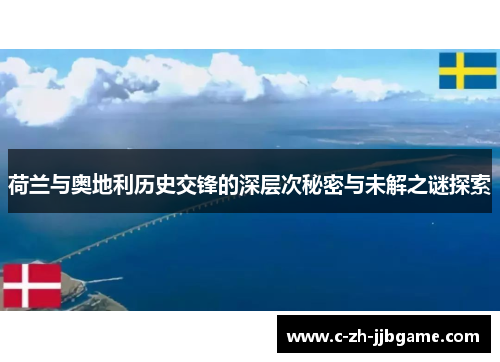 荷兰与奥地利历史交锋的深层次秘密与未解之谜探索 荷兰与奥地利历史交锋的深层次秘密与未解之谜探索