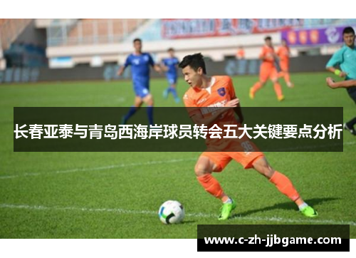 长春亚泰与青岛西海岸球员转会五大关键要点分析 长春亚泰与青岛西海岸球员转会五大关键要点分析
