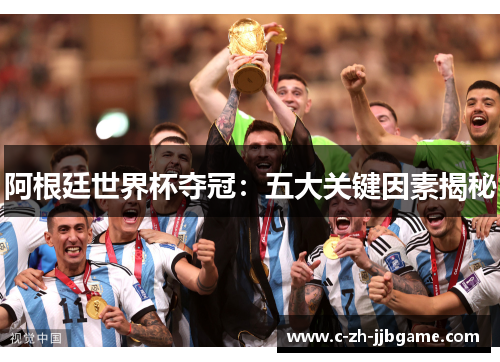 阿根廷世界杯夺冠：五大关键因素揭秘