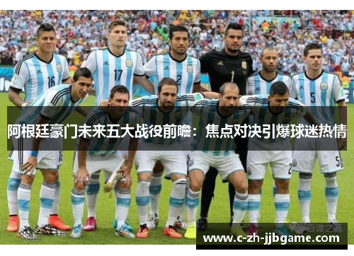 阿根廷豪门未来五大战役前瞻：焦点对决引爆球迷热情