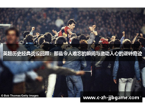 英超历史经典战役回顾：那些令人难忘的瞬间与激动人心的逆转奇迹