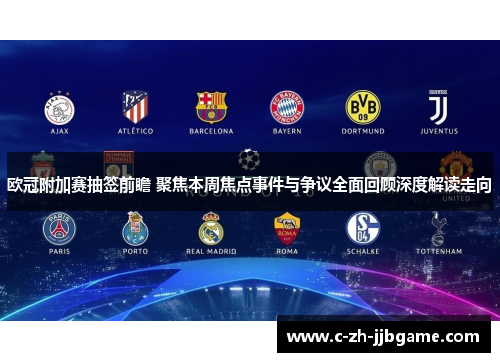 欧冠附加赛抽签前瞻 聚焦本周焦点事件与争议全面回顾深度解读走向