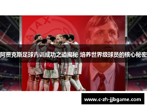 阿贾克斯足球青训成功之道揭秘 培养世界级球员的核心秘密
