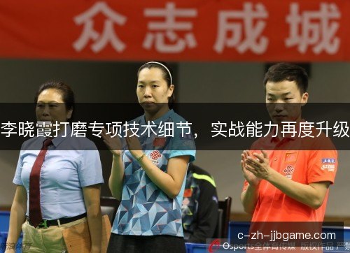 李晓霞打磨专项技术细节，实战能力再度升级